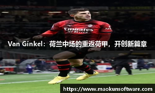 Van Ginkel：荷兰中场的重返荷甲，开创新篇章