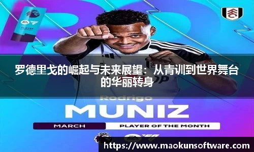 罗德里戈的崛起与未来展望：从青训到世界舞台的华丽转身